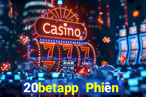 20betapp Phiên bản cũ của Fun88 Caigue