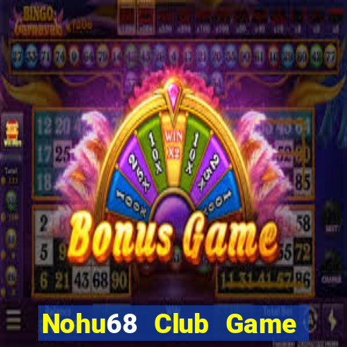 Nohu68 Club Game Bài Hay Nhất Hiện Nay