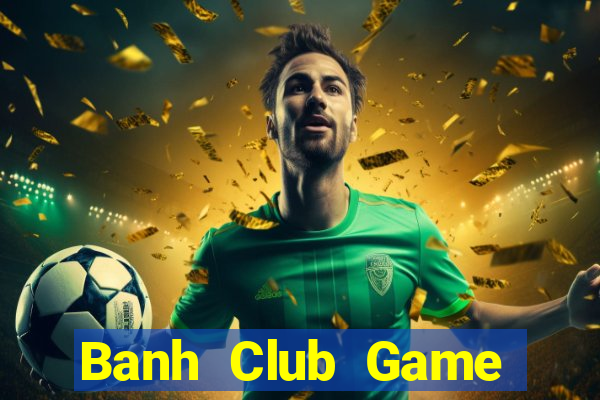 Banh Club Game Bài Rồng Xanh