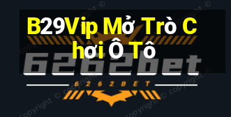 B29Vip Mở Trò Chơi Ô Tô