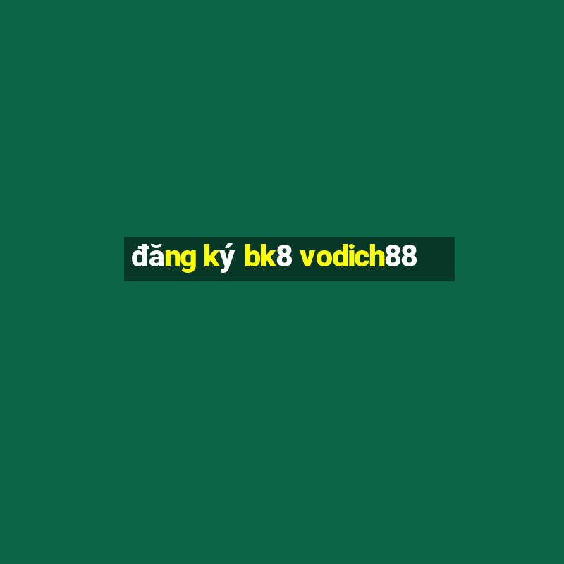 đăng ký bk8 vodich88