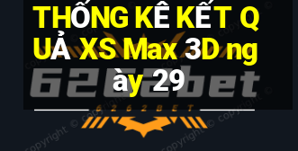 THỐNG KÊ KẾT QUẢ XS Max 3D ngày 29