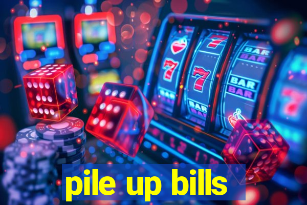 pile up bills