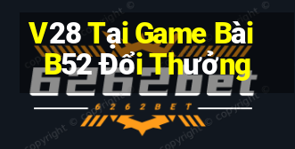 V28 Tại Game Bài B52 Đổi Thưởng