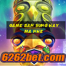 game ban sung hay ma nhe