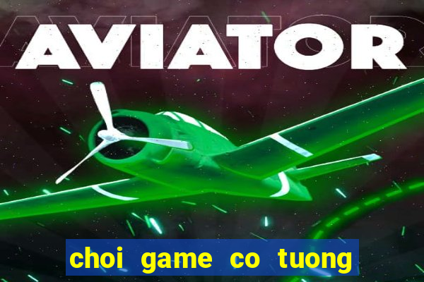 choi game co tuong mien phi voi may tinh