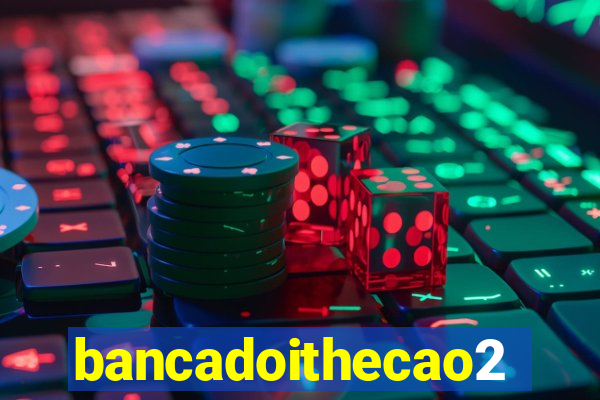 bancadoithecao2020