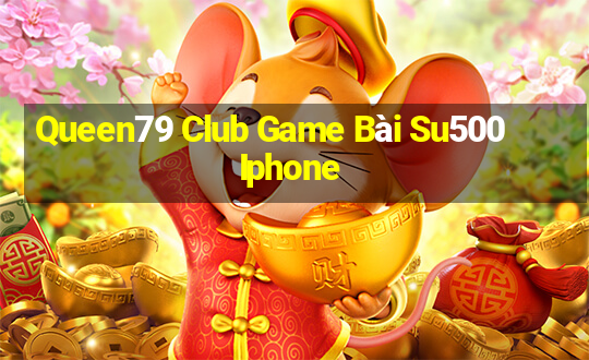 Queen79 Club Game Bài Su500 Iphone