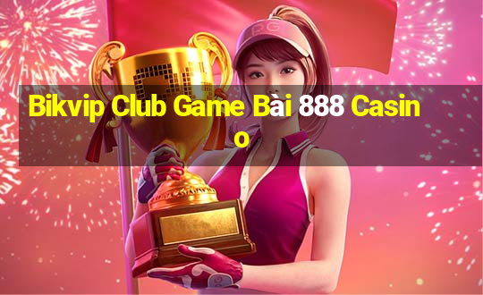 Bikvip Club Game Bài 888 Casino