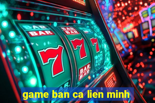 game ban ca lien minh