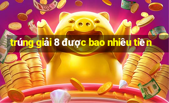 trúng giải 8 được bao nhiêu tiền