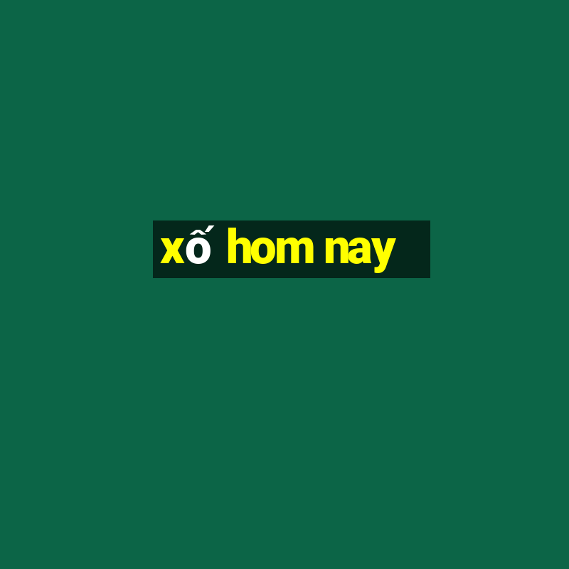 xố hom nay