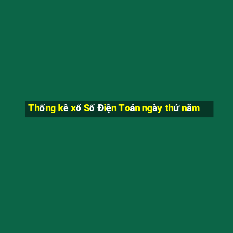 Thống kê xổ Số Điện Toán ngày thứ năm