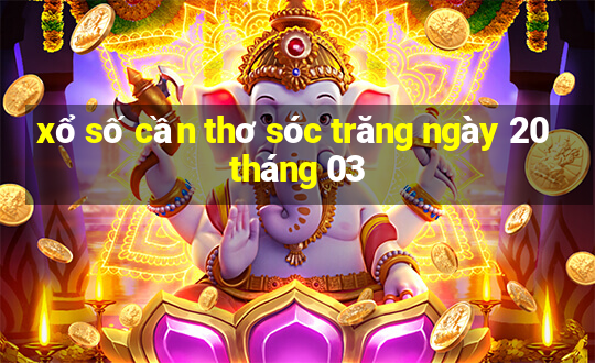 xổ số cần thơ sóc trăng ngày 20 tháng 03