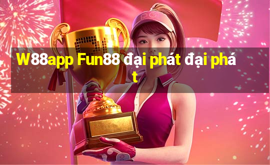 W88app Fun88 đại phát đại phát