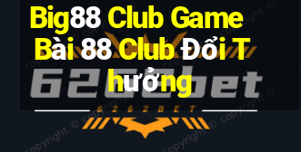 Big88 Club Game Bài 88 Club Đổi Thưởng