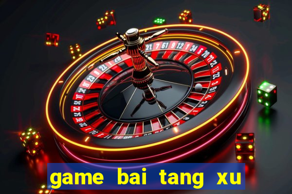 game bai tang xu hang ngay