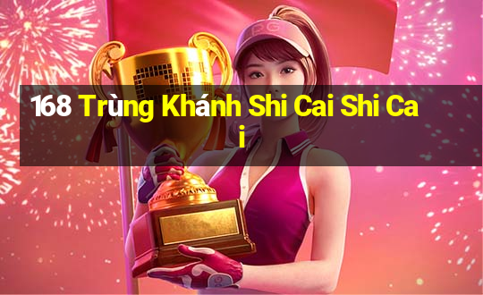 168 Trùng Khánh Shi Cai Shi Cai