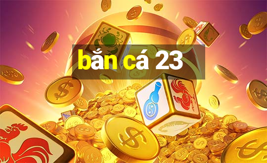 bắn cá 23