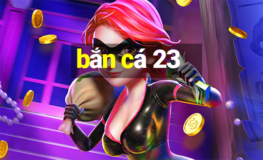 bắn cá 23