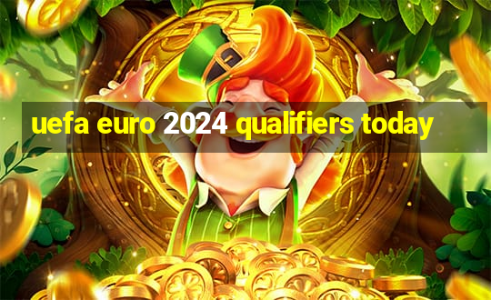 uefa euro 2024 qualifiers today