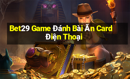 Bet29 Game Đánh Bài Ăn Card Điện Thoại