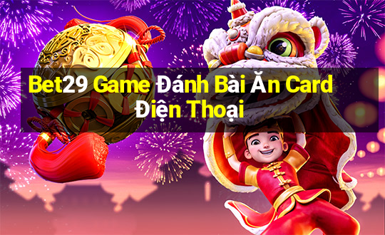 Bet29 Game Đánh Bài Ăn Card Điện Thoại