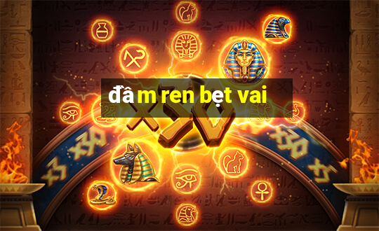 dam ren bet vai