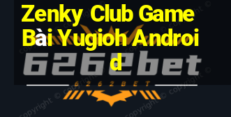 Zenky Club Game Bài Yugioh Android