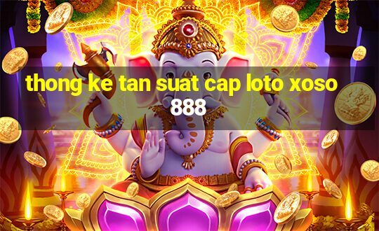 thong ke tan suat cap loto xoso888