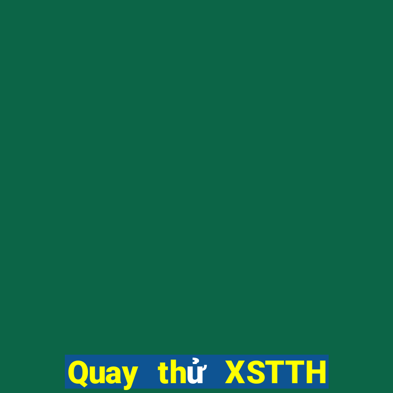 Quay thử XSTTH hôm nay