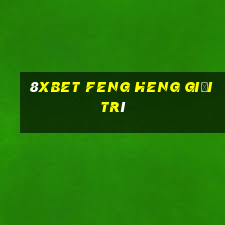 8Xbet Feng Heng giải trí