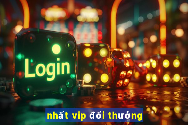 nhất vip đổi thưởng