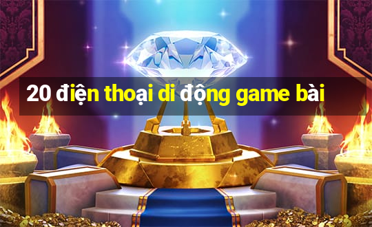 20 điện thoại di động game bài