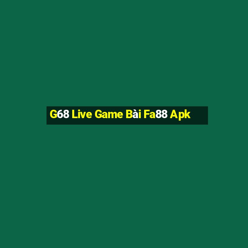 G68 Live Game Bài Fa88 Apk