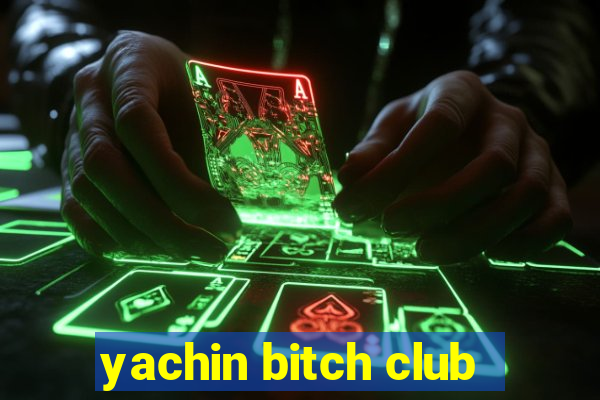 yachin bitch club