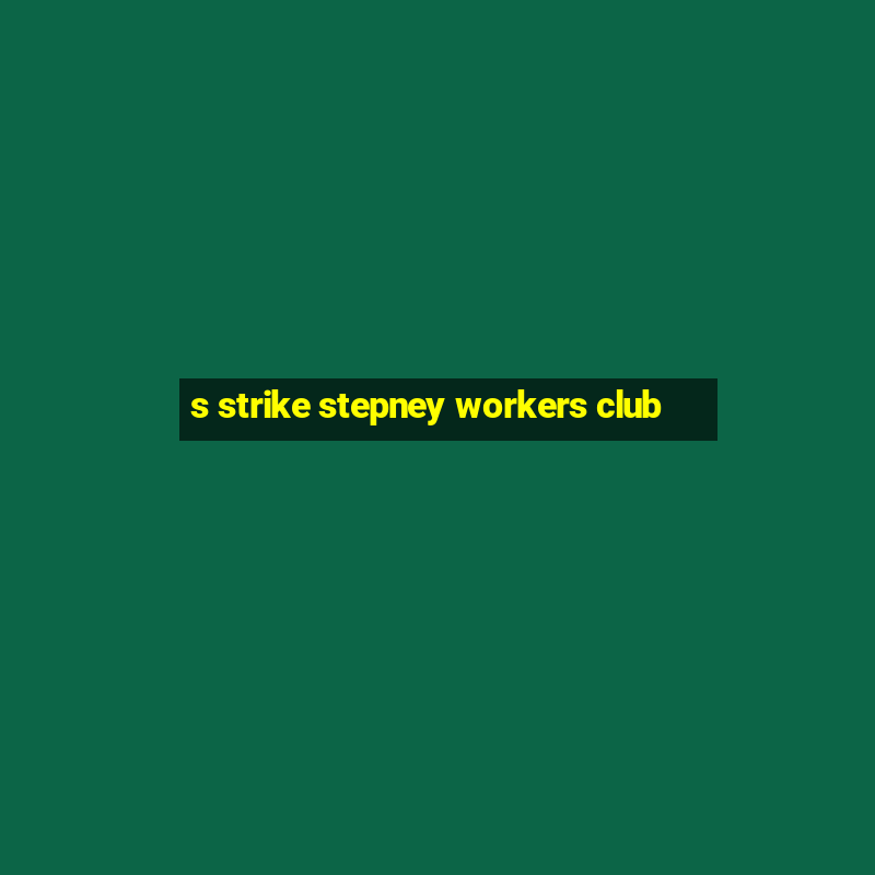 s strike stepney workers club