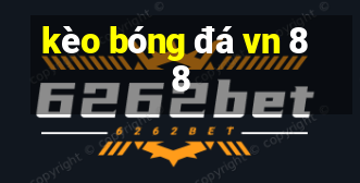 kèo bóng đá vn 88