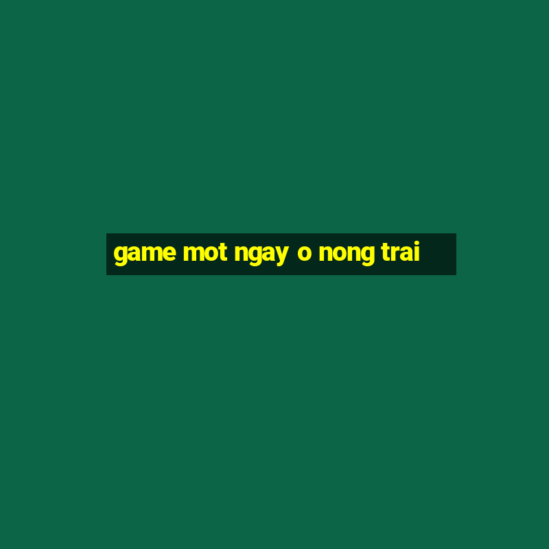 game mot ngay o nong trai