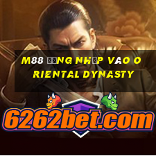 M88 Đăng nhập vào Oriental Dynasty