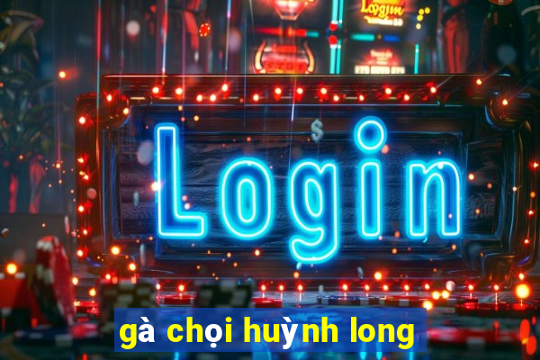 gà chọi huỳnh long