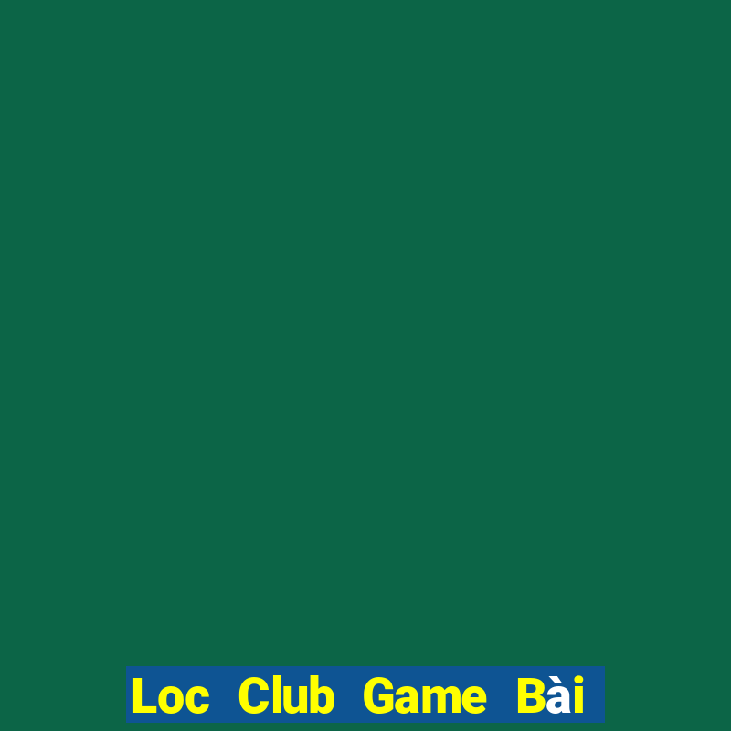 Loc Club Game Bài Online Uy Tín