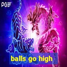 balls go high