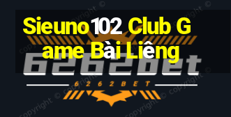 Sieuno102 Club Game Bài Liêng