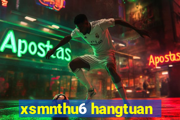 xsmnthu6 hangtuan