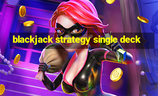 blackjack strategy single deck