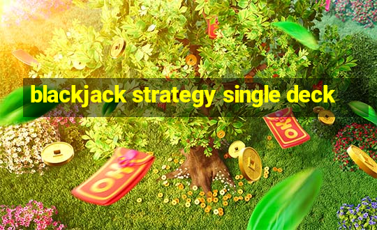 blackjack strategy single deck