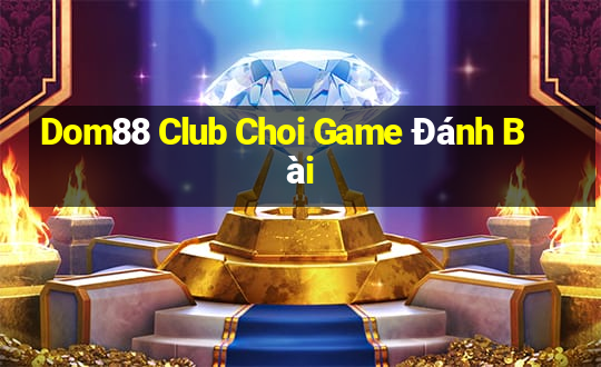 Dom88 Club Choi Game Đánh Bài