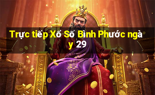 Trực tiếp Xổ Số Bình Phước ngày 29