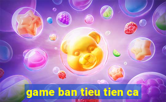 game ban tieu tien ca